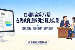 往期内容第77期：在线教育退款纠纷解决实录视频海报